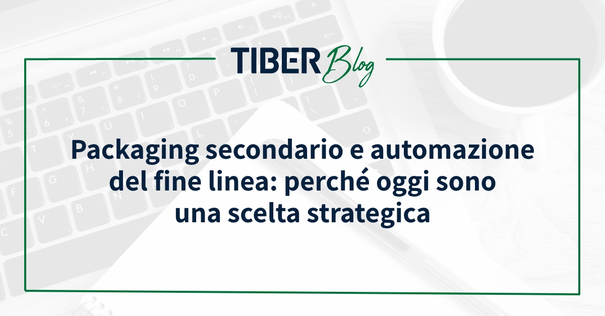 Packaging secondario e automazione del fine linea: perché oggi sono una scelta strategica
